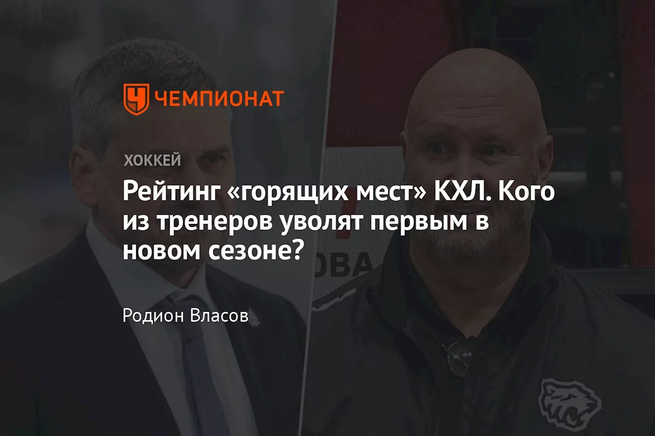 Рейтинг «горящих мест» КХЛ. Кого из тренеров уволят первым в новом сезоне?