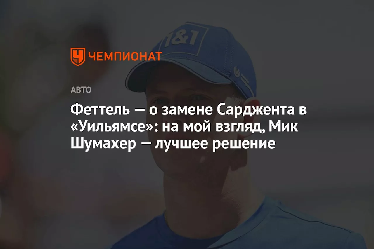 Феттель — о замене Сарджента в «Уильямсе»: на мой взгляд, Мик Шумахер — лучшее решение