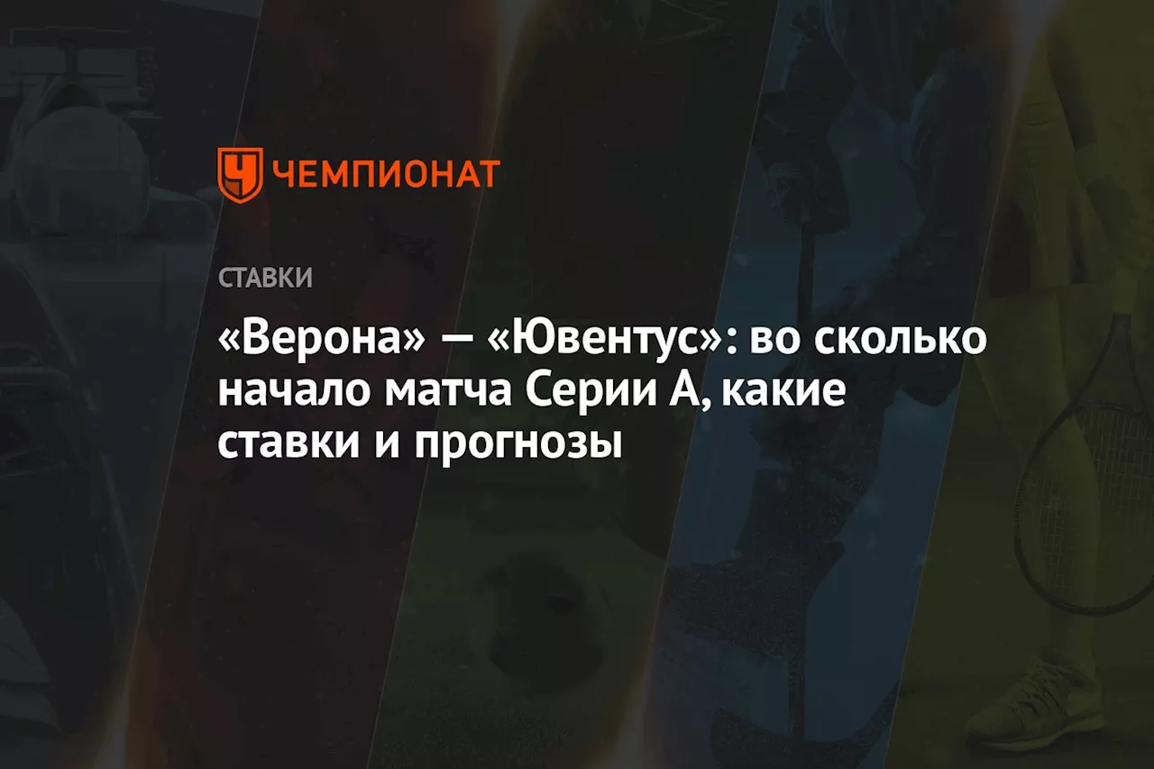 «Верона» — «Ювентус»: во сколько начало матча Серии А, какие ставки и прогнозы