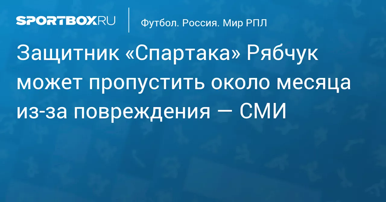 Защитник «Спартака» Рябчук может пропустить около месяца из‑за повреждения — СМИ