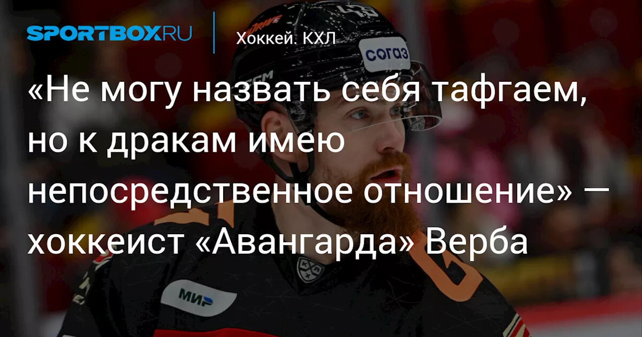 «Не могу назвать себя тафгаем, но к дракам имею непосредственное отношение» — хоккеист «Авангарда» Верба