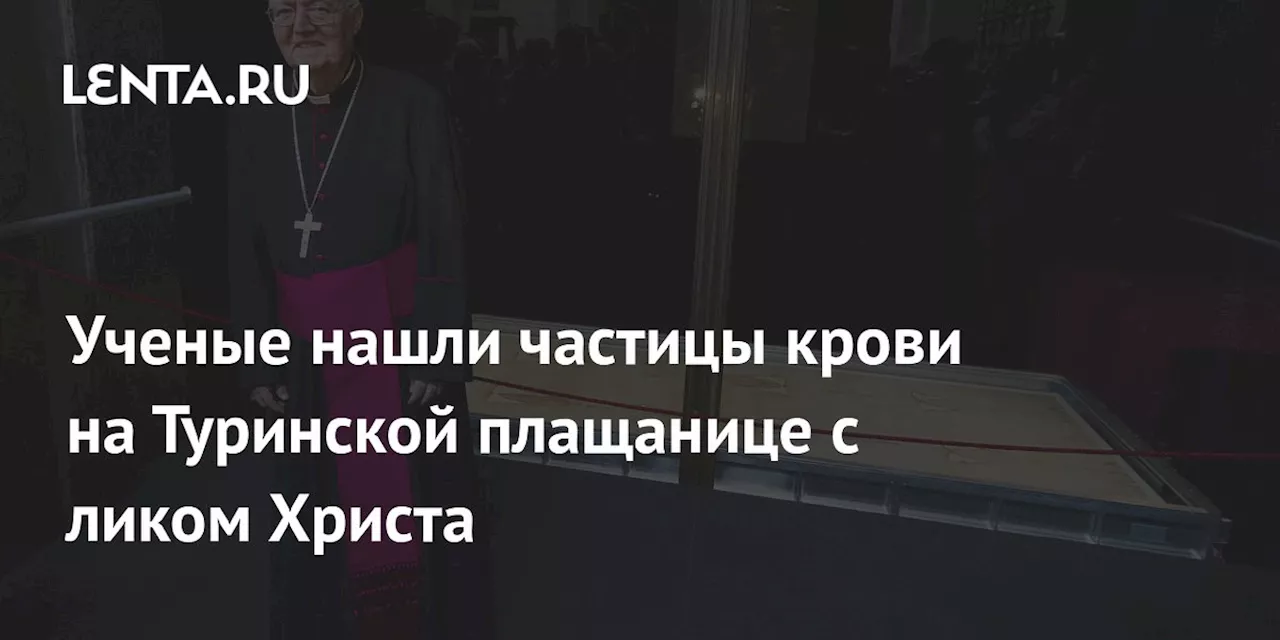 Ученые нашли частицы крови на Туринской плащанице с ликом Христа