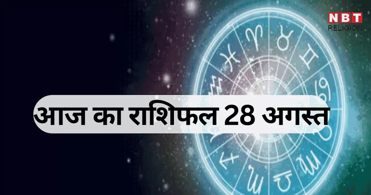 आज का राशिफल, 28 अगस्त 2024 : वृषभ, तुला और मकर राशि वालों को राशि परिवर्तन योग का मिलेगा लाभ, जानें अपना आज का भविष्यफल