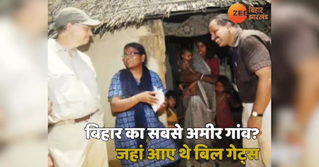 Bihar Top Richest village: बिहार का ये है सबसे अमीर गांव? जहां दुनिया के सबसे अमीर आदमी बिल गेट्स आए थे