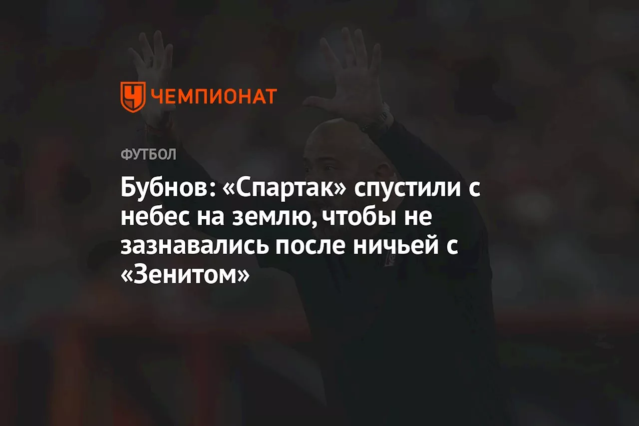 Бубнов: «Спартак» спустили с небес на землю, чтобы не зазнавались после ничьей с «Зенитом»