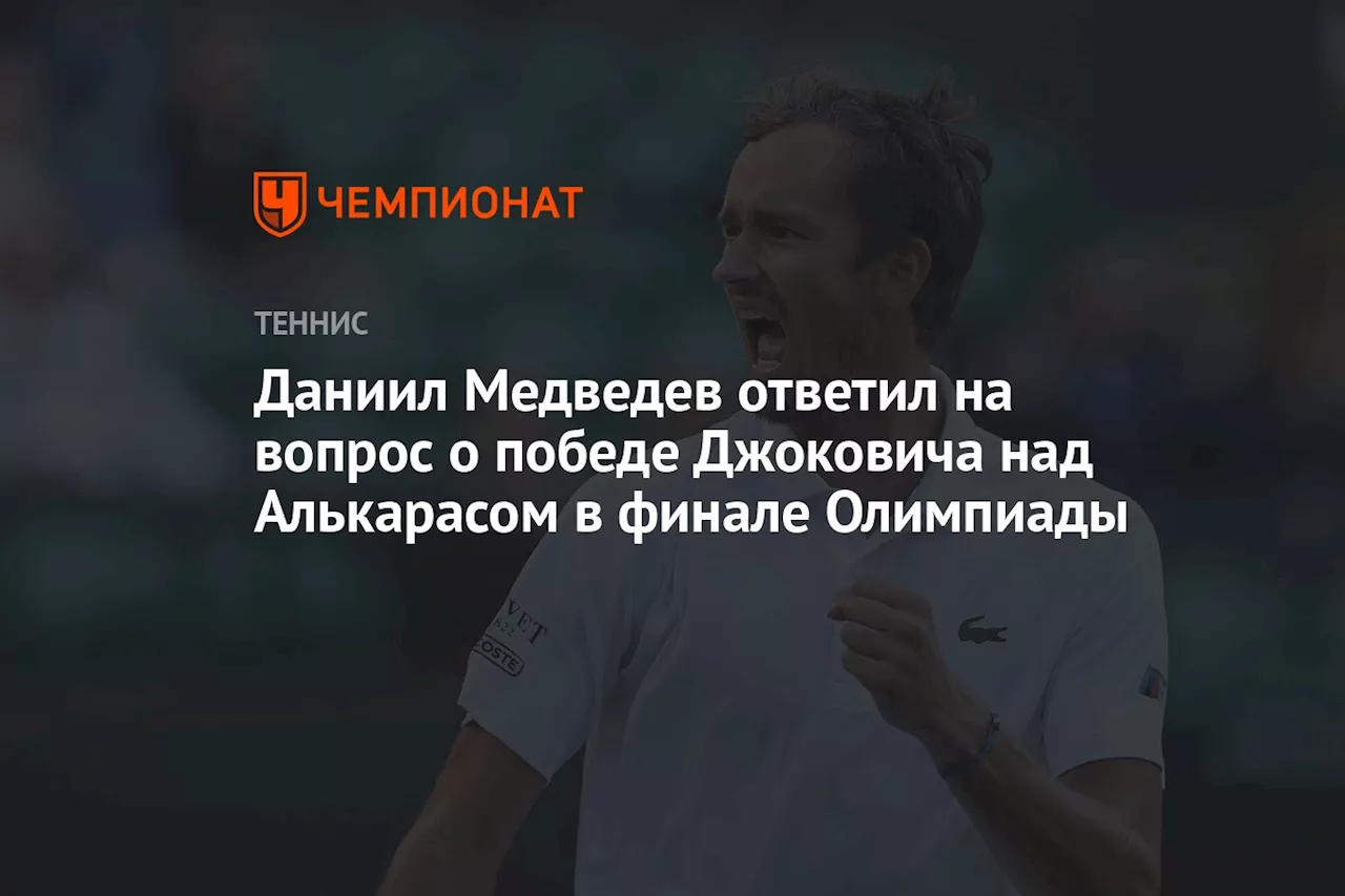 Даниил Медведев ответил на вопрос о победе Джоковича над Алькарасом в финале Олимпиады