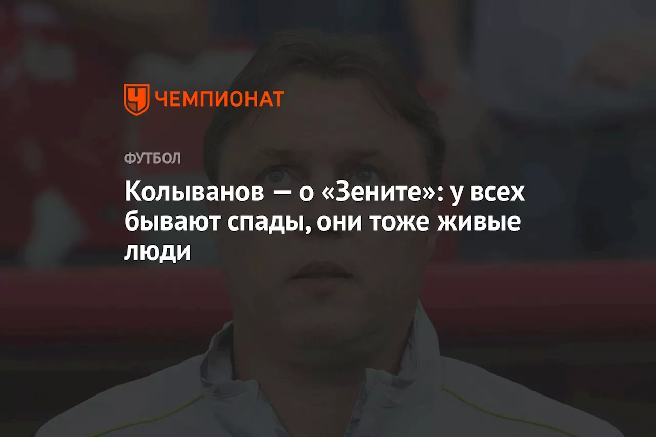 Колыванов — о «Зените»: у всех бывают спады, они тоже живые люди