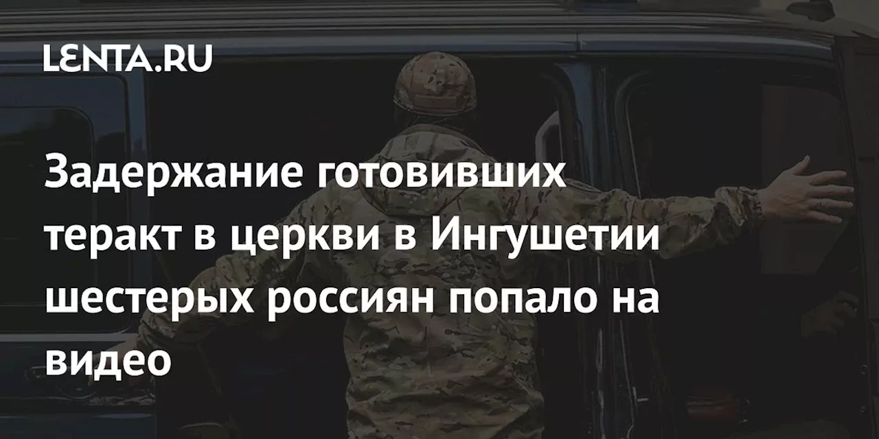 Задержание готовивших теракт в церкви в Ингушетии шестерых россиян попало на видео