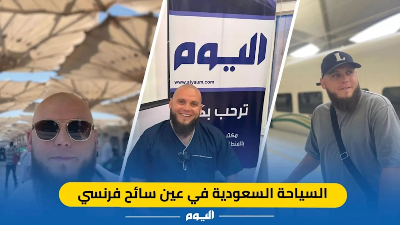  المملكة واحة الأمان.. حكايات سائح فرنسي وقع أسيرًا في حب المملكة