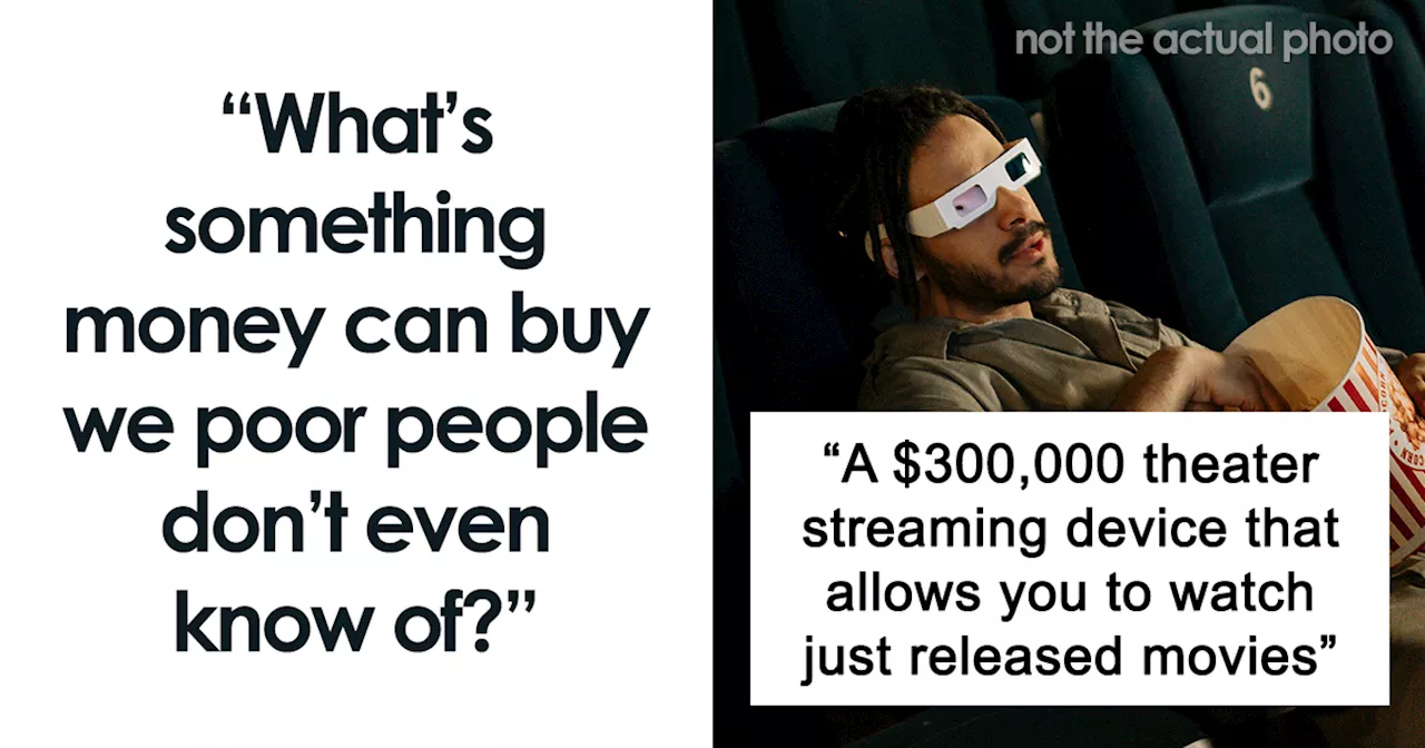 30 People Share Things The Rich Can Buy That Poorer Folks Don’t Even Know Of