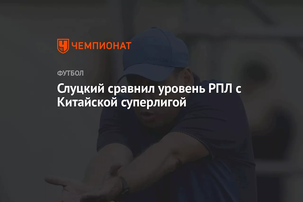 Слуцкий сравнил уровень РПЛ с Китайской суперлигой