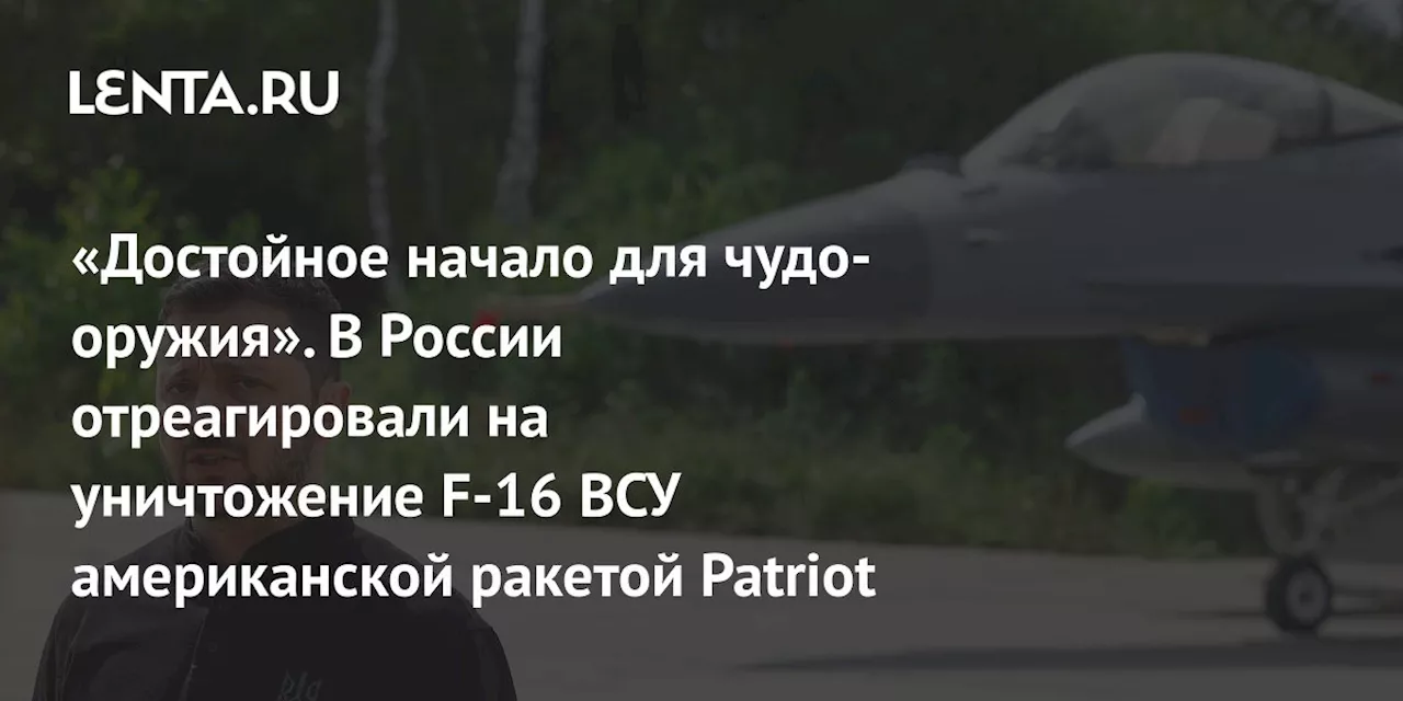 «Достойное начало для чудо-оружия». В России отреагировали на уничтожение F-16 ВСУ американской ракетой Patriot