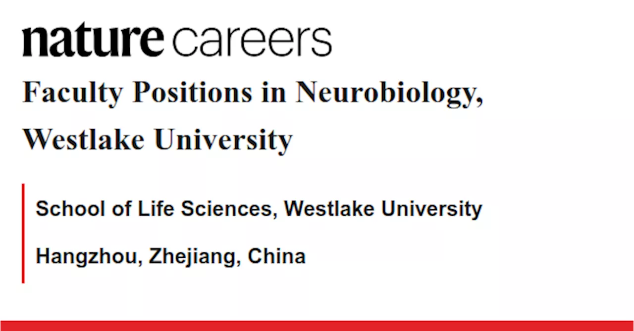 Faculty Positions in Neurobiology, Westlake University - Hangzhou, Zhejiang, China job with School of Life Sciences, Westlake University