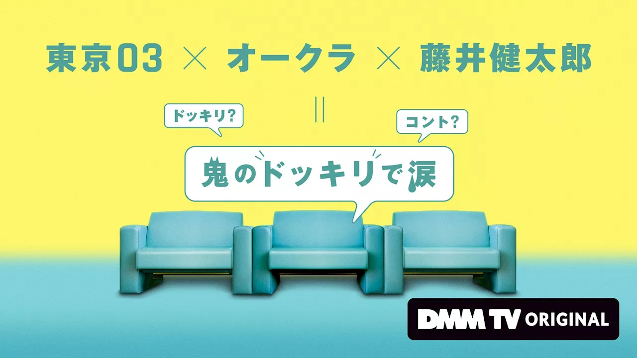 ドッキリ？コント？ 東京03（主演）× オークラ（企画プロデュース・脚本）× 藤井健太郎（企画） DMM TVオリジナルバラエティ番組『鬼のドッキリで涙』近日独占配信決定！