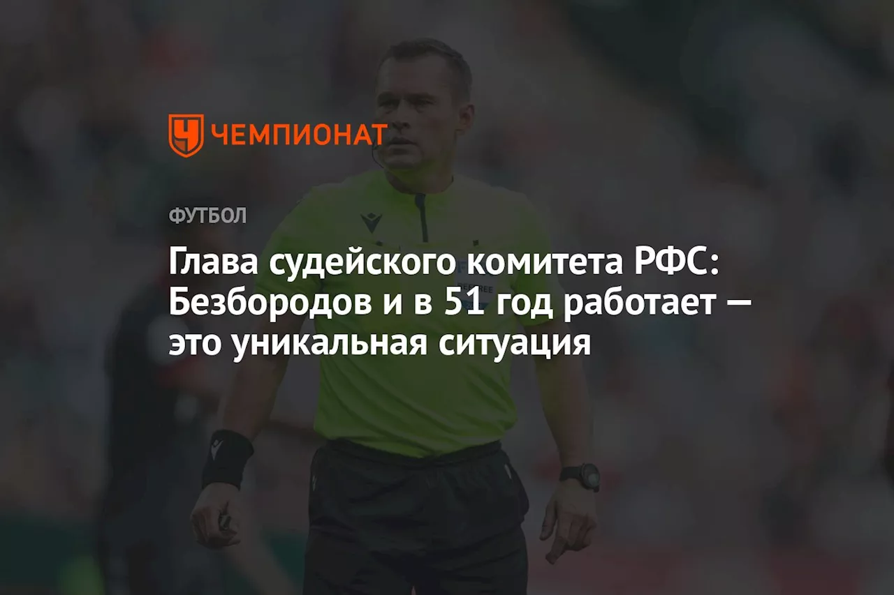 Глава судейского комитета РФС: Безбородов и в 51 год работает — это уникальная ситуация