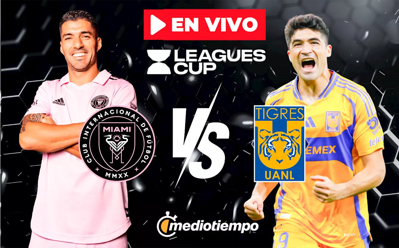 Tigres vs Inter Miami; horario y dónde ver Leagues Cup 2024