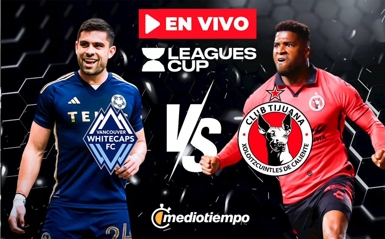 Tijuana vs Vancouver Whitecaps; horario y dónde ver Leagues Cup 2024