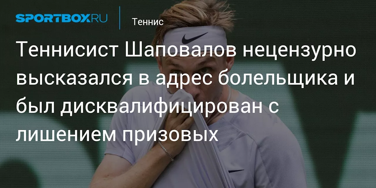 Теннисист Шаповалов нецензурно высказался в адрес болельщика и был дисквалифицирован с лишением призовых