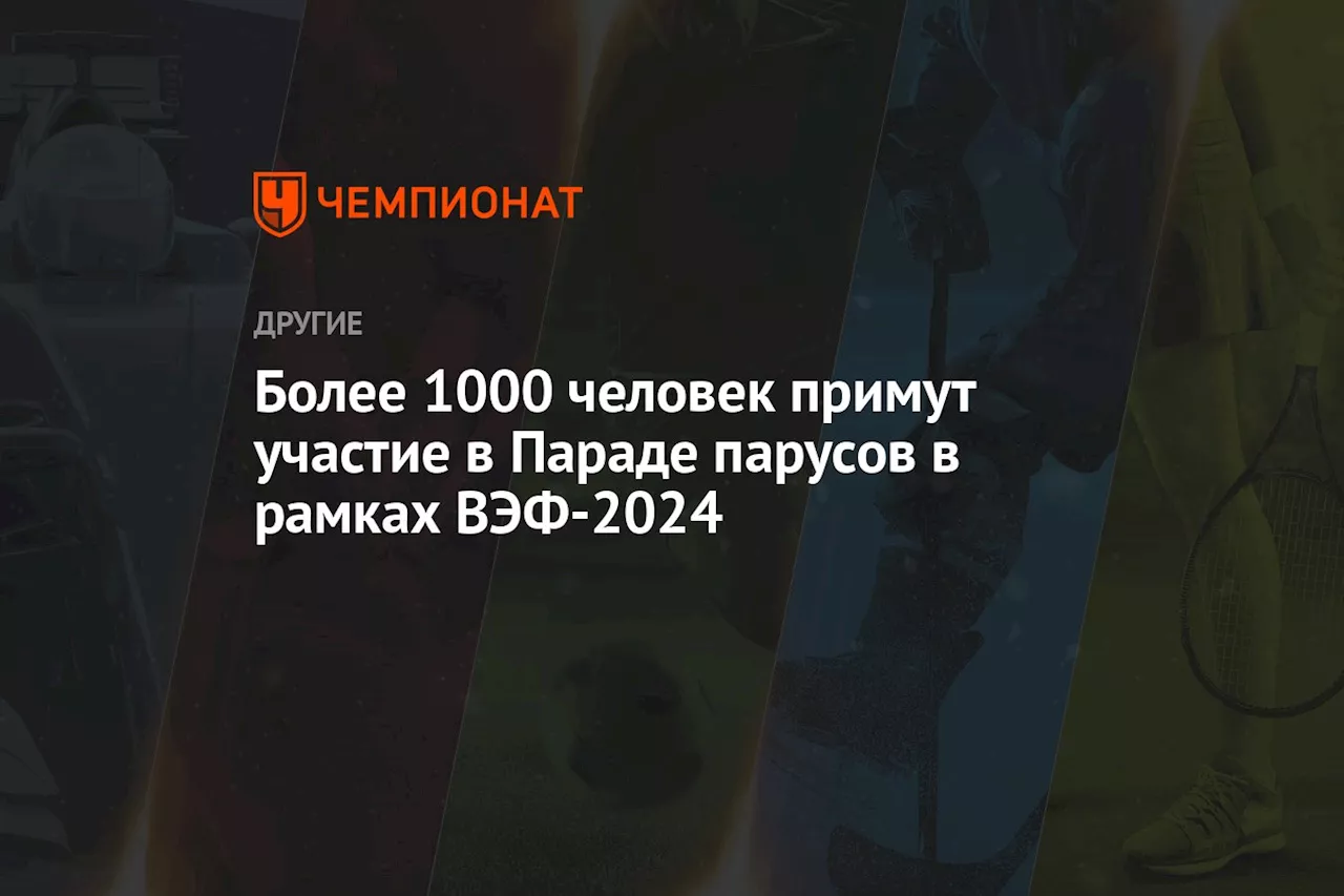 Более 1000 человек примут участие в Параде парусов в рамках ВЭФ-2024