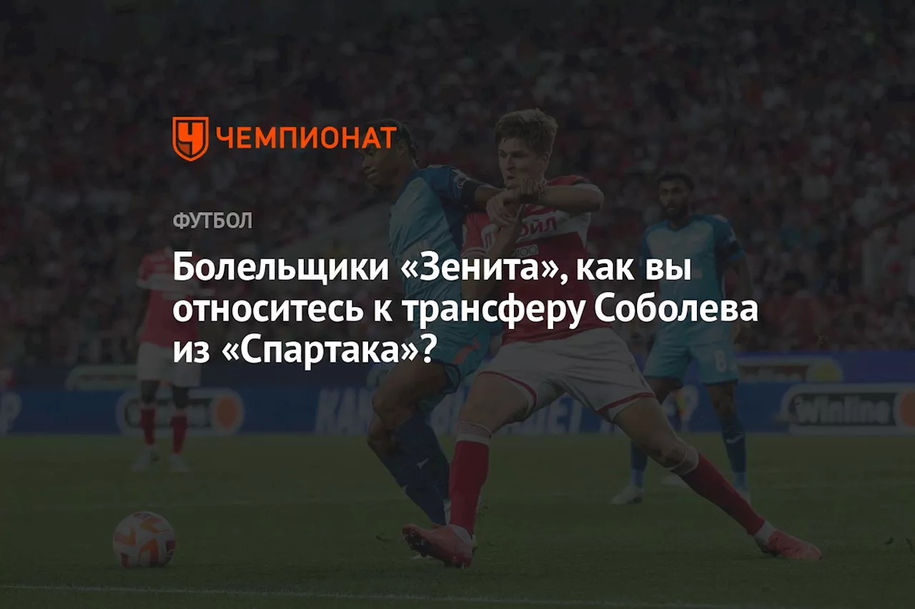 Болельщики «Зенита», как вы относитесь к трансферу Соболева из «Спартака»?