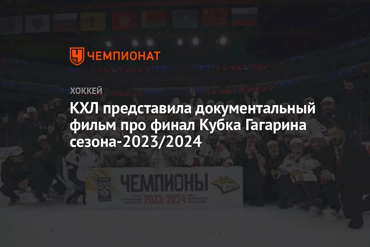 КХЛ представила документальный фильм про финал Кубка Гагарина сезона-2023/2024