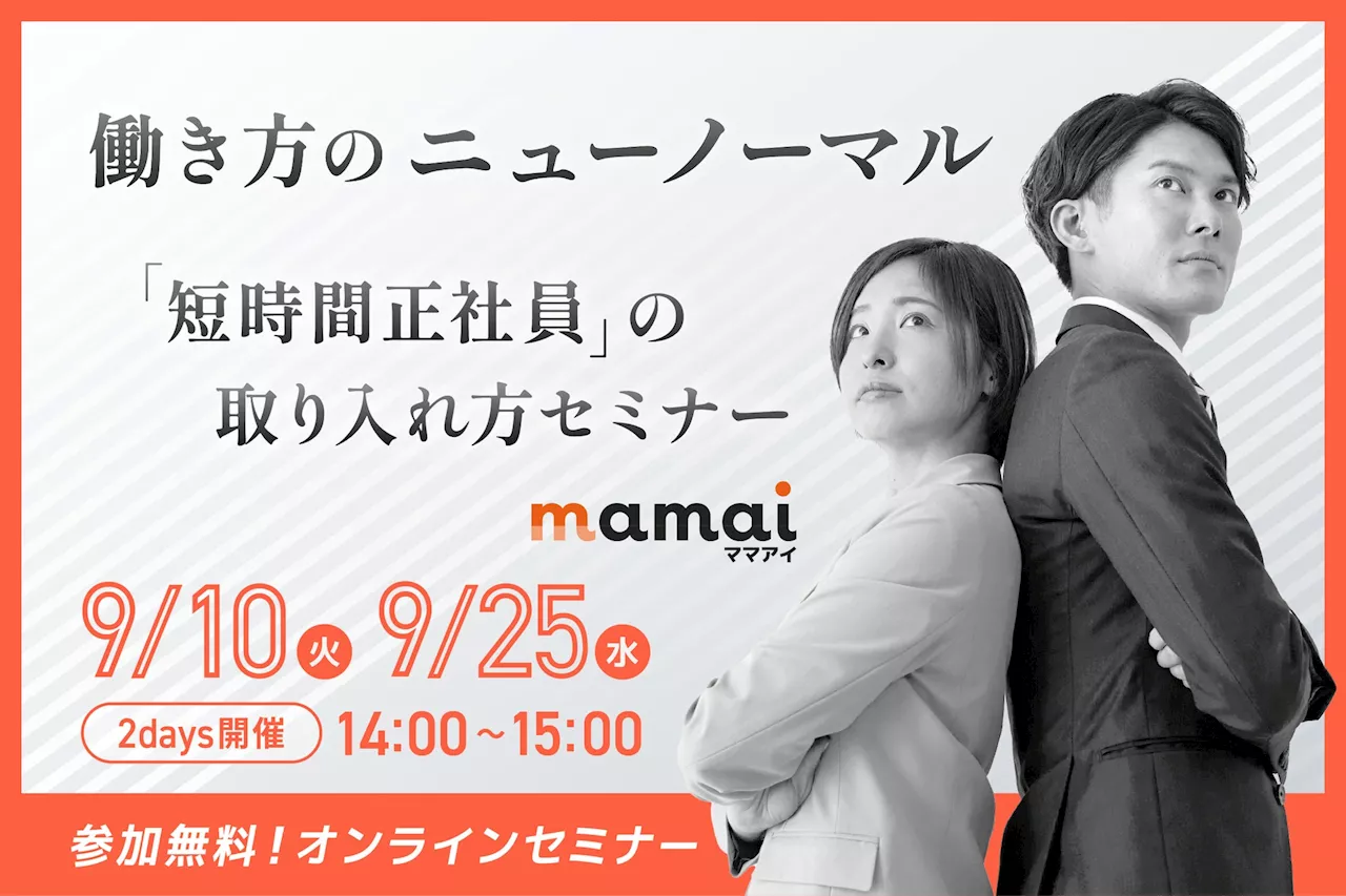 【参加無料 9月10日＆25日14:00～15:00】ママアイ推奨！働き方のニューノーマル「失敗しない“短時間正社員”の取り入れ方セミナー」を開催