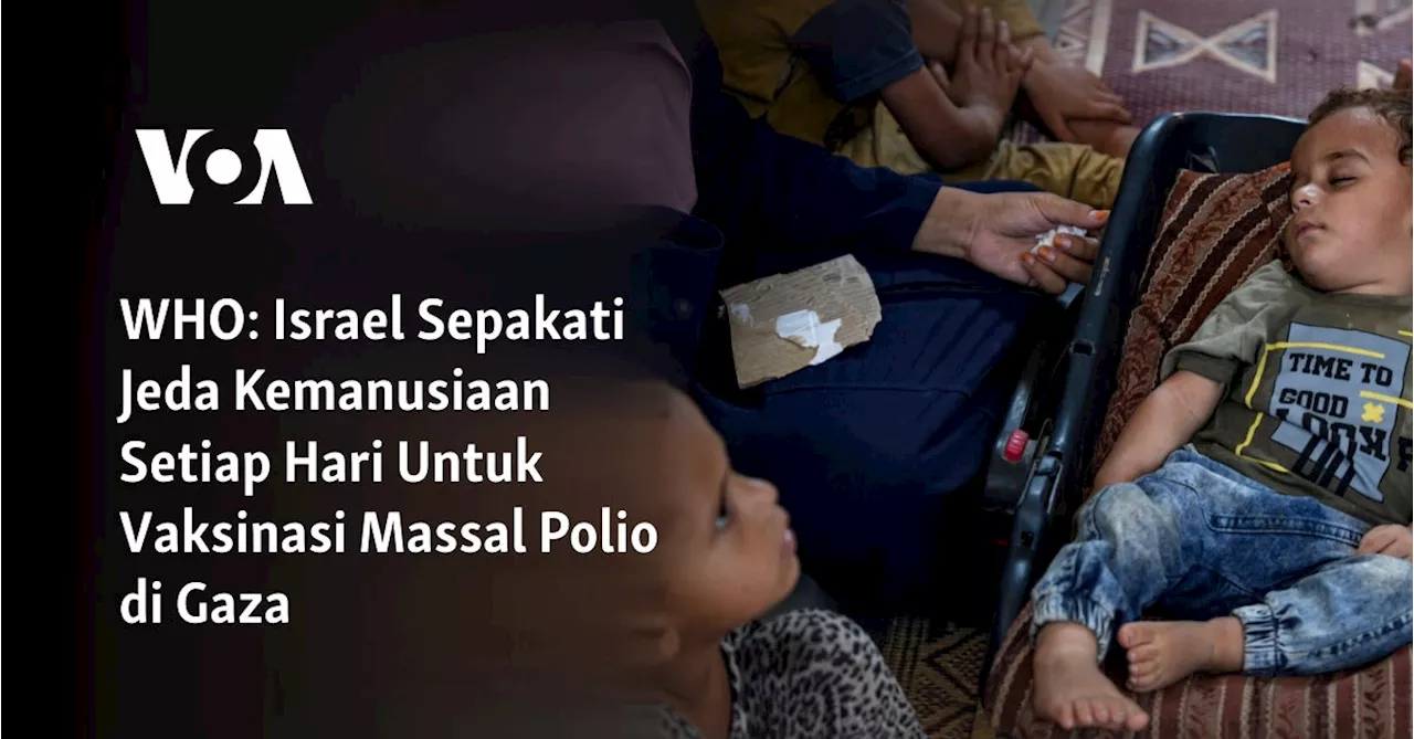 WHO: Israel Sepakati Jeda Kemanusiaan Setiap Hari Untuk Vaksinasi Massal Polio di Gaza