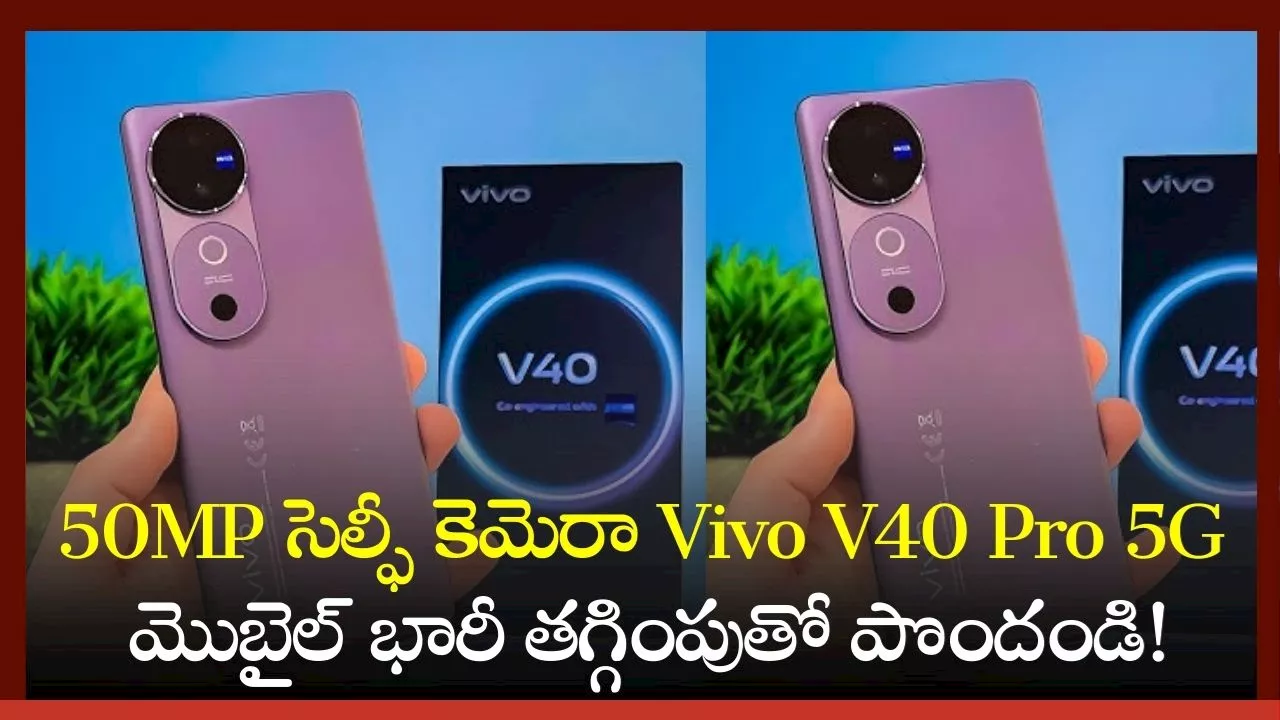 Vivo V40 Pro Price: 50MP సెల్ఫీ కెమెరా Vivo V40 Pro 5G మొబైల్ భారీ తగ్గింపుతో పొందండి!