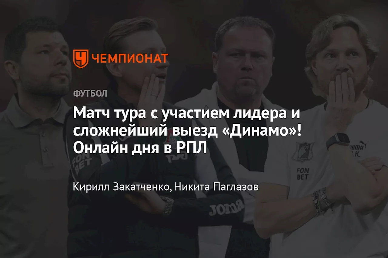 Матч тура с участием лидера и сложнейший выезд «Динамо»! Онлайн дня в РПЛ