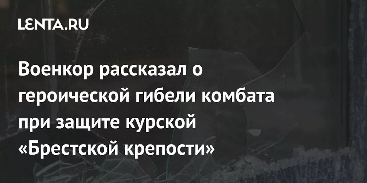 Военкор рассказал о героической гибели комбата при защите курской «Брестской крепости»