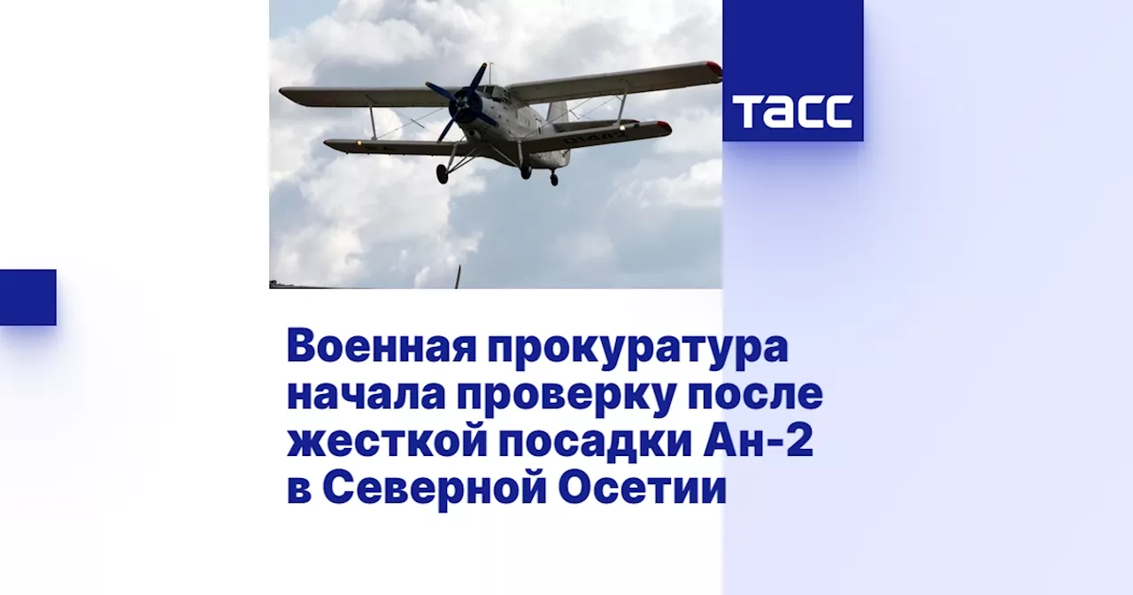 Военная прокуратура начала проверку после жесткой посадки Ан-2 в Северной Осетии