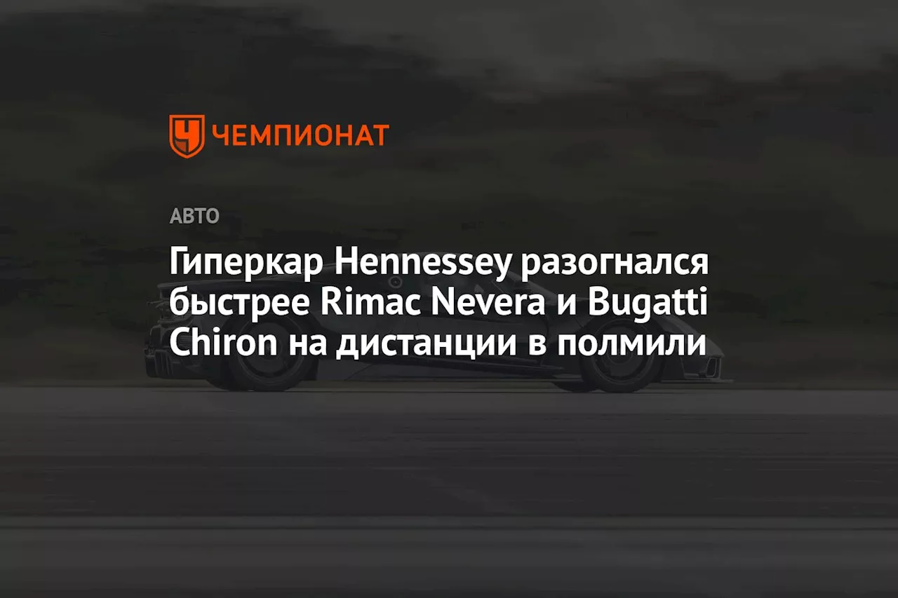 Гиперкар Hennessey разогнался быстрее Rimac Nevera и Bugatti Chiron на дистанции в полмили