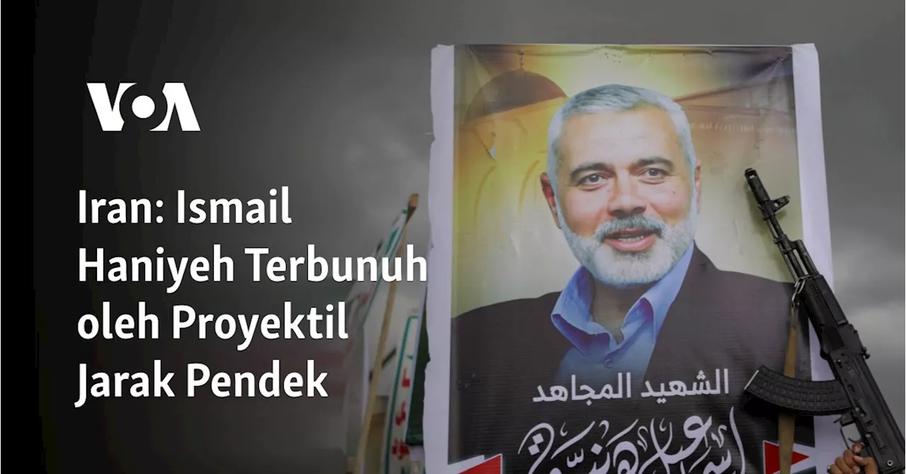 Iran: Ismail Haniyeh Terbunuh oleh Proyektil Jarak Pendek