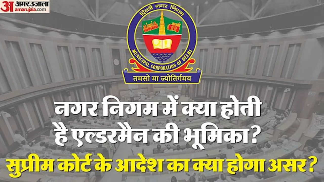 Alderman: एल्डरमैन पर सुप्रीम कोर्ट के आदेश के क्या हैं मायने? उपराज्यपाल को हर बात में सलाह की जरूरत नहीं