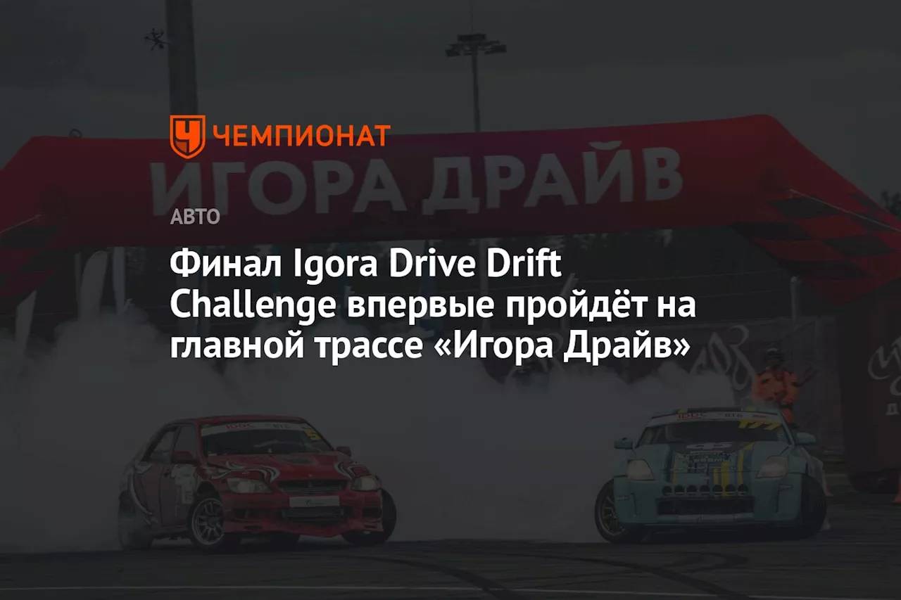 Финал Igora Drive Drift Challenge впервые пройдёт на главной трассе «Игора Драйв»