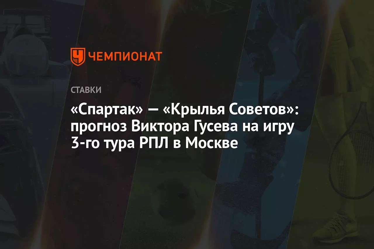 «Спартак» — «Крылья Советов»: прогноз Виктора Гусева на игру 3-го тура РПЛ в Москве