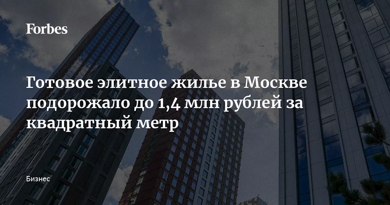 Готовое элитное жилье в Москве подорожало до 1,4 млн рублей за квадратный метр