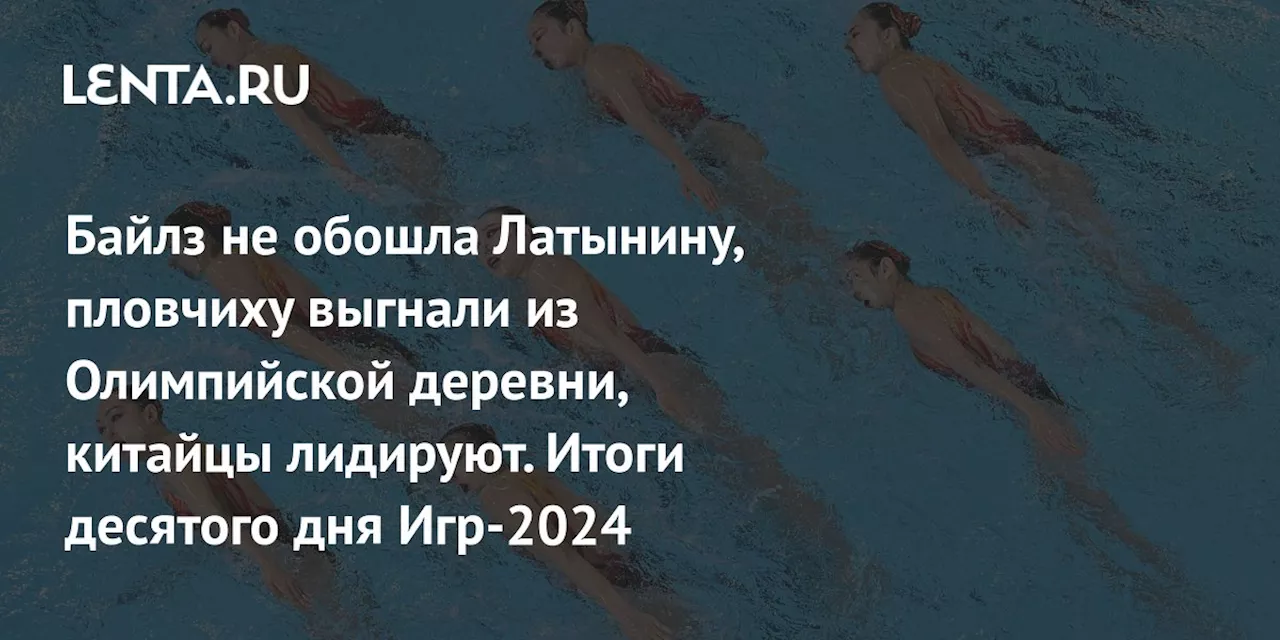 Байлз не обошла Латынину, пловчиху выгнали из Олимпийской деревни, китайцы лидируют. Итоги десятого дня Игр-2024