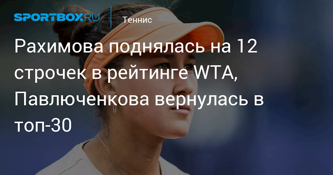 Рахимова поднялась на 12 строчек в рейтинге WTA, Павлюченкова вернулась в топ‑30