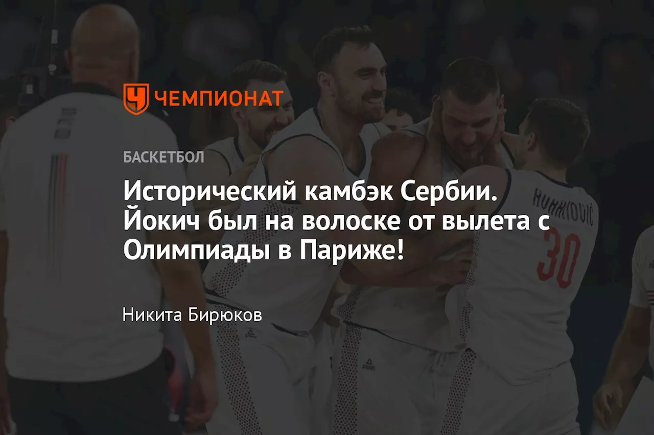 Исторический камбэк Сербии. Йокич был на волоске от вылета с Олимпиады в Париже!