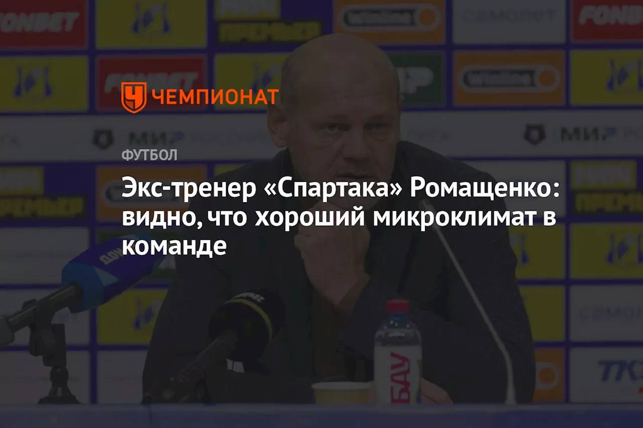 Экс-тренер «Спартака» Ромащенко: видно, что хороший микроклимат в команде