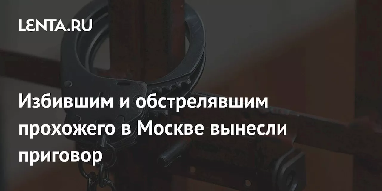 Избившим и обстрелявшим прохожего в Москве вынесли приговор