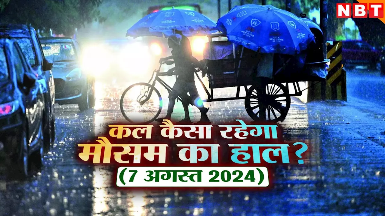 कल का मौसम 7 अगस्त 2024: दिल्ली-यूपी में कल बरस सकते हैं बादल, बिहार में जारी हुआ येलो अलर्ट, पढ़िए वेदर अपडेट