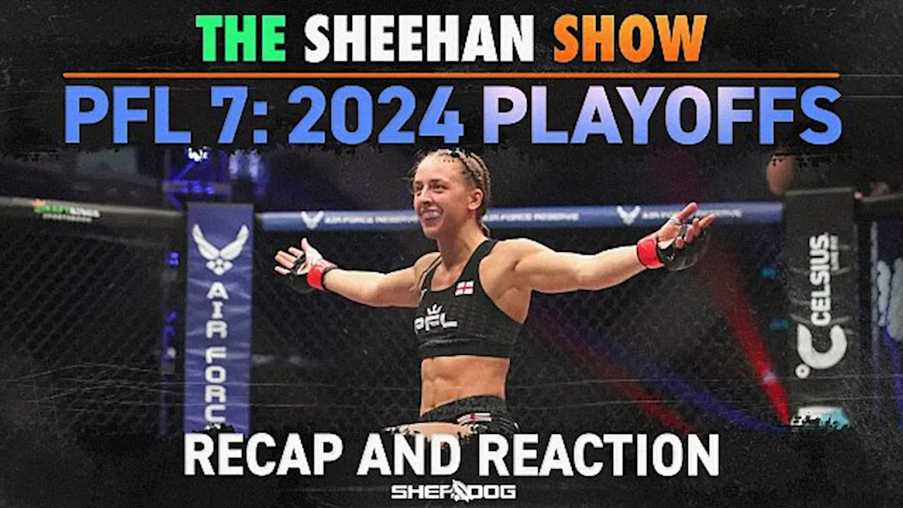 The Sheehan Show: PFL Playoffs 7 Review