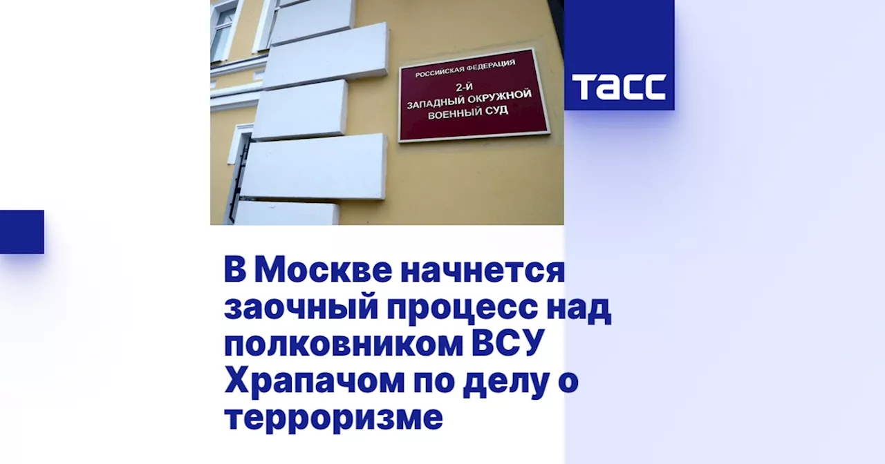 В Москве начнется заочный процесс над полковником ВСУ Храпачом по делу о терроризме