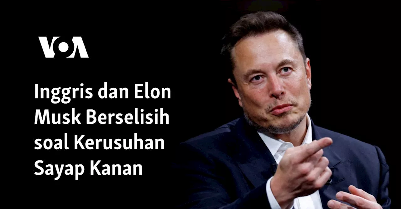 Inggris dan Elon Musk Berselisih soal Kerusuhan Sayap Kanan