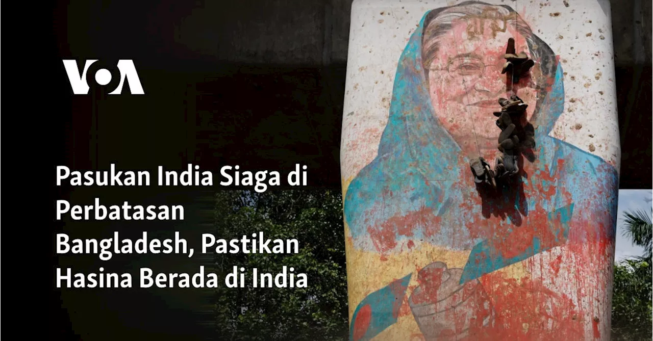 Pasukan India Siaga di Perbatasan Bangladesh, Pastikan Hasina Berada di India