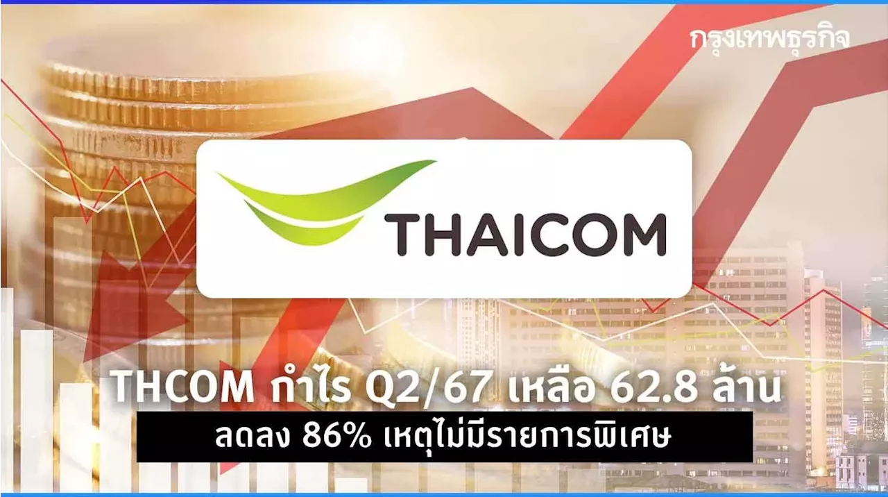 THCOM กำไร Q2/67 เหลือ 62.8 ล้าน ลดลง 86% เหตุไม่มีรายการพิเศษ