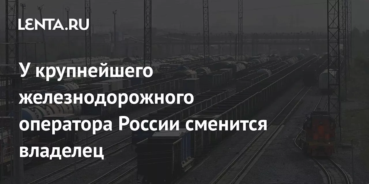 У крупнейшего железнодорожного оператора России сменится владелец