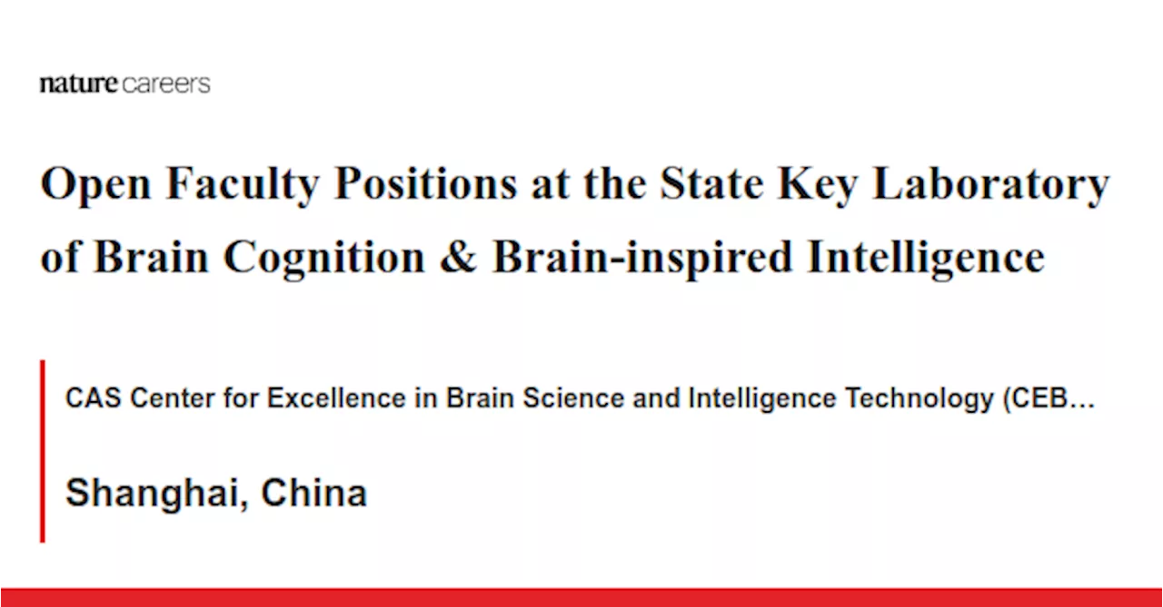 Open Faculty Positions at the State Key Laboratory of Brain Cognition &amp; Brain-inspired Intelligence - Shanghai, China job with CAS Center for Excellence in Brain Science and Intelligence Technology (CEBSIT)